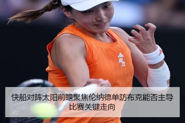快船对阵太阳前瞻聚焦伦纳德单防布克能否主导比赛关键走向