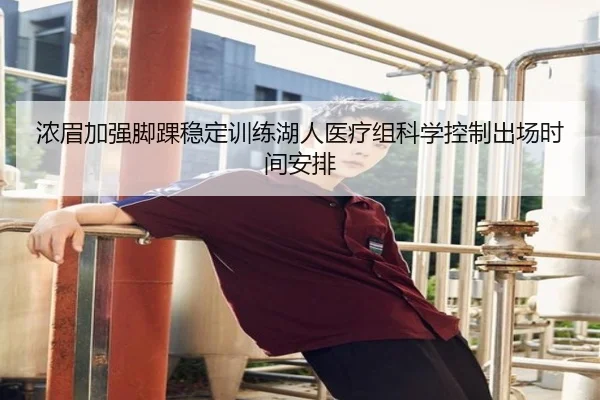 浓眉加强脚踝稳定训练湖人医疗组科学控制出场时间安排